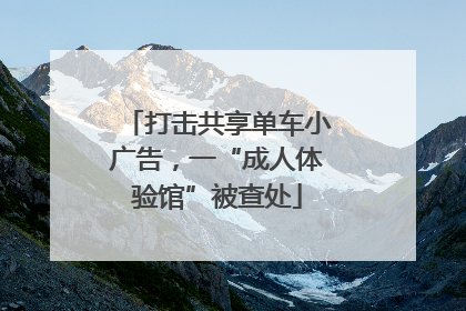 打击共享单车小广告，一“成人体验馆”被查处